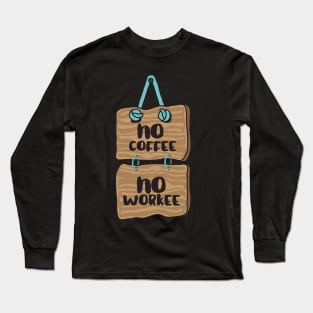 No Coffee, No Workee Long Sleeve T-Shirt